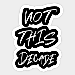 Not This Decade Sticker